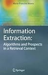 Information Extraction: Algorithms and Prospects in a Retrieval Context (The Information Retrieval Series, 21)