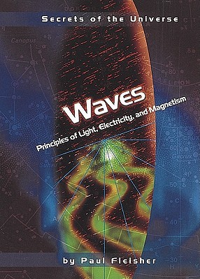 Waves: Principles of Light, Electricity, and Magnetism (Secrets of the Universe)