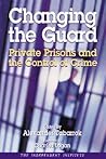Changing the Guard: Private Prisons and the Control of Crime