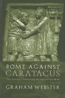 Rome Against Caratacus: The Roman Campaigns in Britain AD 48-58 (Roman Conquest of Britain)