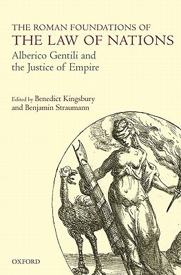 The Roman Foundations of the Law of Nations: Alberico Gentili and the Justice of Empire (Hardcover)