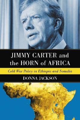Jimmy Carter and the Horn of Africa: Cold War Policy in Ethiopia and Somalia (Paperback)