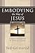 Embodying the Way of Jesus by Ted Grimsrud