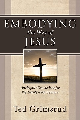 Embodying the Way of Jesus: Anabaptist Convictions for the Twenty-First Century (Paperback)