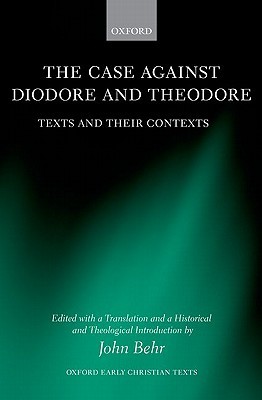 The Case Against Diodore and Theodore (Oxford Early Christian Texts)