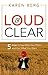 Loud & Clear: 5 Steps to Say What You Mean and Get What You Want