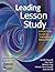 Leading Lesson Study: A Practical Guide for Teachers and Facilitators