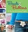 Beads & Buttons: 40 Projects for Handcrafted Jewelry & Accessories Beads & Buttons: 40 Projects for Handcrafted Jewelry & Accessories
