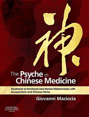 The Psyche in Chinese Medicine: Treatment of Emotional and Mental Disharmonies with Acupuncture and Chinese Herbs (Hardcover)