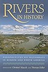 Rivers in History: Perspectives on Waterways in Europe and North America
