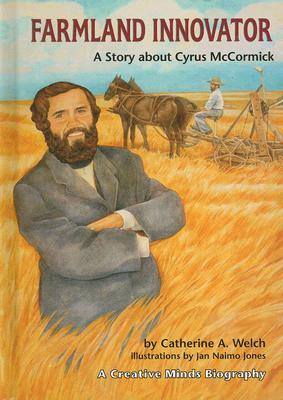 Farmland Innovator: A Story About Cyrus Mccormick (Creative Minds Biographies)
