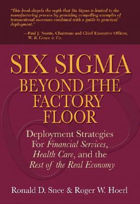 Six Sigma Beyond the Factory Floor: Deployment Strategies for Financial Services Healthcare and the Rest of the Real Economy (Hardcover)