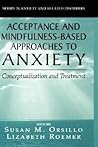 Acceptance- and Mindfulness-Based Approaches to Anxiety: Conceptualization and Treatment (Series in Anxiety and Related Disorders)