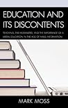 Education and Its Discontents: Teaching, the Humanities, and the Importance of a Liberal Education in the Age of Mass Information