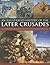 An Illustrated History of the Later Crusades: A chronicle of the crusades of 1200-1588 in Palestine, Spain, Italy and Northern Europe, from the Sack ... depicted in over 150 fine art images