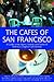The Cafes of San Francisco: A Guide to the Sights, Sounds, and Tastes of America's Original Cafe Society