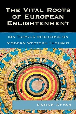 The Vital Roots of European Enlightenment: Ibn Tufayl's Influence on Modern Western Thought (Hardcover)