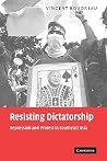 Resisting Dictatorship: Repression and Protest in Southeast Asia Resisting Dictatorship: Repression and Protest in Southeast Asia