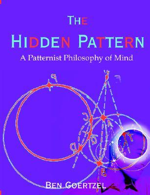 The Hidden Pattern: A Patternist Philosophy of Mind