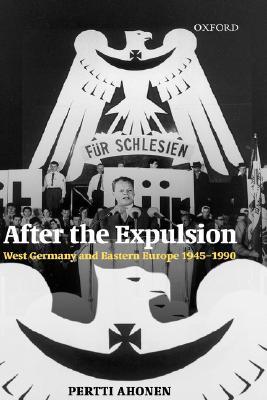 After the Expulsion: West Germany and Eastern Europe 1945-1990 (Hardcover)