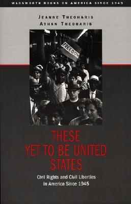 These Yet to Be United States: Civil Rights and Civil Liberties in America Since 1945 (Wadsworth Books on America Since 1945)