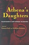 Athena's Daughters: Television’s New Women Warriors (Television and Popular Culture)