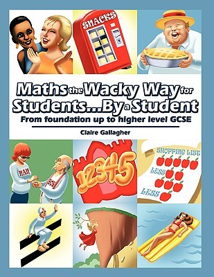 Maths the Wacky Way for Students...by a Student: From Foundation Up to Higher Level Gcse (Paperback)