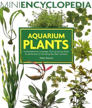 Aquarium Plants: Comprehensive coverage, from growing them to perfection to choosing the best varieties. (Mini Encyclopedia Series)