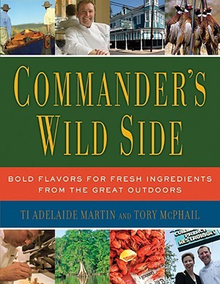 Commander's Wild Side: Bold Flavors for Fresh Ingredients from the Great Outdoors – Over 100 Southern Recipes for Game, Fish, and Fowl by Chef Tory McPhail (Hardcover)