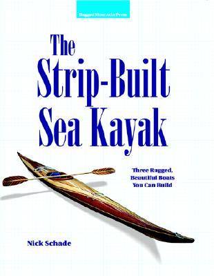 The Strip-Built Sea Kayak: Three Rugged, Beautiful Boats You Can Build (Paperback)