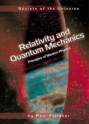 Relativity and Quantum Mechanics: Principles of Modern Physics (Secrets of the Universe)