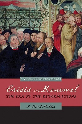 Crisis and Renewal: The Era of the Reformations (The Westminster History of Christian Thought)