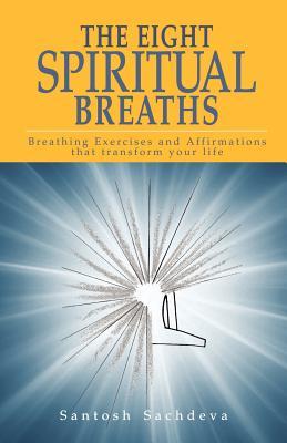 The Eight Spiritual Breaths: Breathing Exercises And Affirmations That Transform Your Life (Paperback)