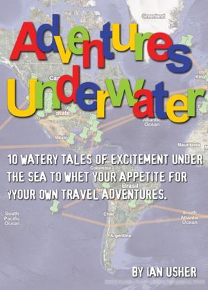 Adventure Underwater - 10 Watery tales of excitement to whet your appetite for your own travel adventures