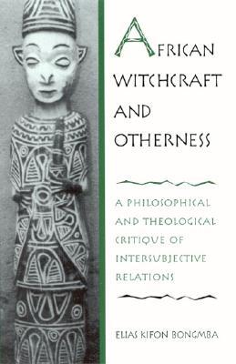 African Witchcraft and Otherness: A Philosophical and Theological Critique of Intersubjective Relations (Paperback)