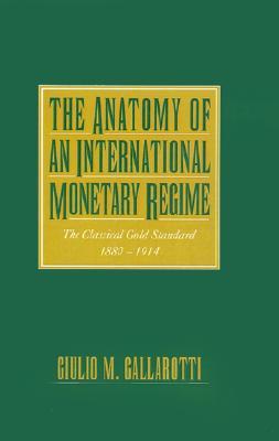 The Anatomy of an International Monetary Regime: The Classical Gold Standard, 1880-1914 (Hardcover)