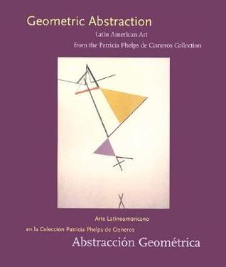 Geometric Abstraction: Latin American Art from the Patricia Phelps de Cisneros Collection (Hardcover)