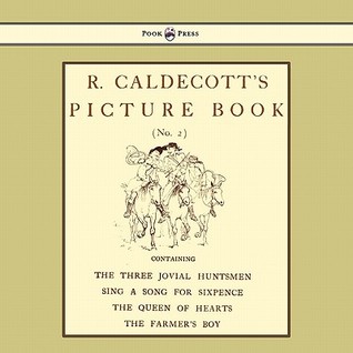 R. Caldecott's Picture Book, No 2: Containing the Three Jovial Huntsmen, Sing a Song for Sixpence, the Queen of Hearts, the Farmers Boy (Paperback)