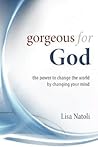 Gorgeous for God: The Power to Change the World by Changing Your Mind