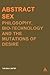 Abstract Sex: Philosophy, Bio-Technology and the Mutations of Desire