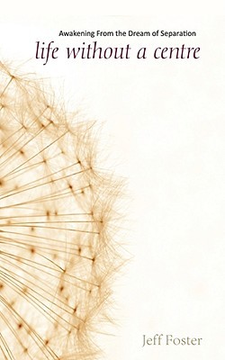 Life Without a Centre: Awakening from the Dream of Separation (Paperback)