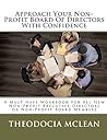 Approach Your Non-Profit Board Of Directors With Confidence: A Must Have Workbook For All New Non-Profit Executive Directors or Non-Profit Board Members