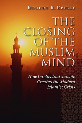 The Closing of the Muslim Mind: How Intellectual Suicide Created the Modern Islamist Crisis (Hardcover)