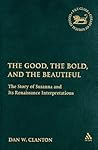 The Good, the Bold, and the Beautiful: The Story of Susanna and Its Renaissance Interpretations (The Library of Hebrew Bible/Old Testament Studies) The Good, the Bold, and the Beautiful: The Story of Susanna and Its Renaissance Interpretations (The Library of Hebrew Bible/Old Testament Studies)