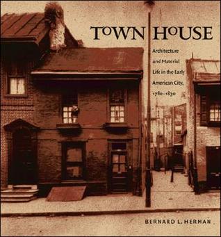 Town House: Architecture And Material Life In The Early American City, 1780-1830 (Hardcover)