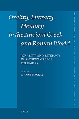 Orality, Literacy, Memory in the Ancient Greek and Roman World: Orality and Literacy in Ancient Greece, vol. 7 (Mnemosyne, Supplements, 298)