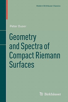 Geometry and Spectra of Compact Riemann Surfaces (Modern Birkhäuser Classics)