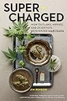 Super-Charged: How Outlaws, Hippies, and Scientists Reinvented Marijuana