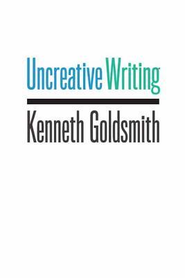 Uncreative Writing: Managing Language in the Digital Age (Paperback)