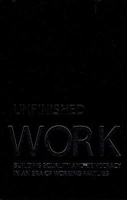Unfinished Work: Building Equality and Democracy in an Era of Working Families (Hardcover)